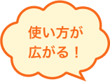 使い方が広がる！